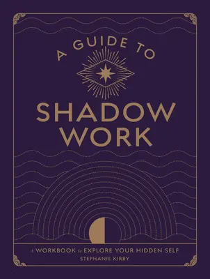 Guide du travail de l'ombre : Un cahier d'exercices pour explorer son moi caché - A Guide to Shadow Work: A Workbook to Explore Your Hidden Self