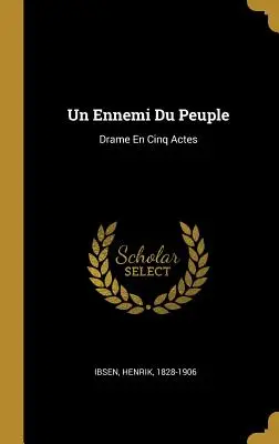 Un Ennemi Du Peuple : Drame en cinq actes - Un Ennemi Du Peuple: Drame En Cinq Actes