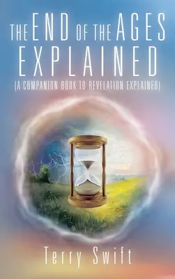 La fin des temps expliquée : (Un livre d'accompagnement de l'Apocalypse expliquée) - The End of the Ages Explained: (A Companion Book to Revelation Explained)