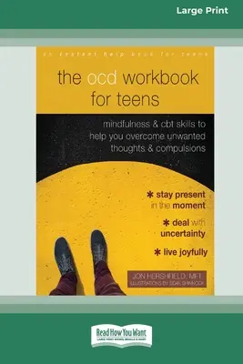 Le livre de travail sur les TOC pour les adolescents : Un guide pour surmonter les obsessions et les compulsions à l'aide de la pleine conscience et de la thérapie cognitivo-comportementale [16pt Large Print Edition]. - The OCD Workbook for Teens: Mindfulness and CBT Skills to Help You Overcome Unwanted Thoughts and Compulsions [16pt Large Print Edition]