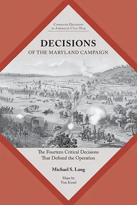 Les décisions de la campagne du Maryland : Les quatorze décisions critiques qui ont défini l'opération - Decisions of the Maryland Campaign: The Fourteen Critical Decisions That Defined the Operation