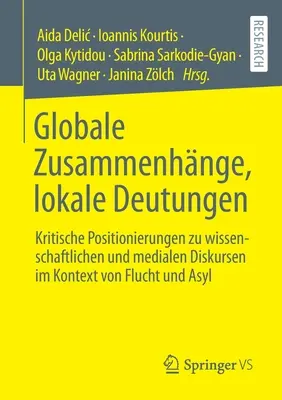 Interactions globales, interprétations locales : Positionnements critiques sur les discours scientifiques et médiatiques dans le contexte de la fuite et de l'asile - Globale Zusammenhnge, Lokale Deutungen: Kritische Positionierungen Zu Wissenschaftlichen Und Medialen Diskursen Im Kontext Von Flucht Und Asyl
