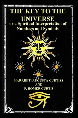 La clé de l'univers : ou l'interprétation spirituelle des nombres et des symboles - The Key to the Universe: or a Spiritual Interpretation of Numbers and Symbols