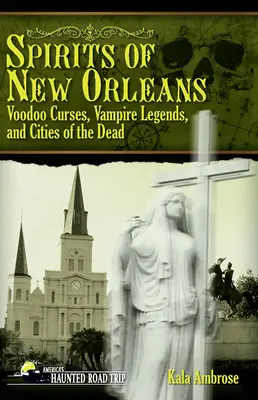 Les esprits de la Nouvelle-Orléans : Malédictions vaudou, légendes vampiriques et villes des morts - Spirits of New Orleans: Voodoo Curses, Vampire Legends and Cities of the Dead