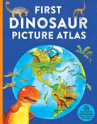 Premier atlas d'images de dinosaures : Découvrez 125 dinosaures fantastiques du monde entier - First Dinosaur Picture Atlas: Meet 125 Fantastic Dinosaurs from Around the World