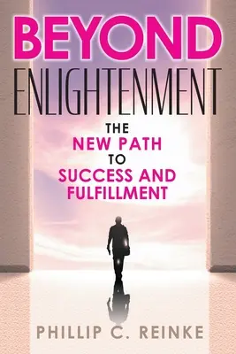 Au-delà de l'illumination : La nouvelle voie vers le succès et l'épanouissement - Beyond Enlightenment: The New Path to Success and Fulfillment