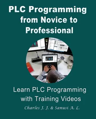 Programmation PLC du novice au professionnel : Apprendre la programmation d'automates avec des vidéos de formation - PLC Programming from Novice to Professional: Learn PLC Programming with Training Videos