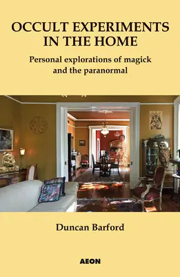 Expériences occultes à la maison : Explorations personnelles de la magie et du paranormal - Occult Experiments in the Home: Personal Explorations of Magick and the Paranormal