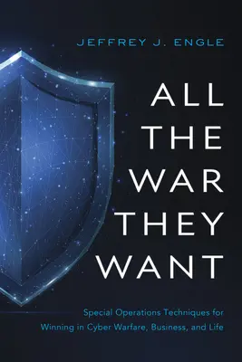 All the War They Want : Special Operations Techniques for Winning in Cyber Warfare, Business, and Life (Toute la guerre qu'ils veulent : techniques d'opérations spéciales pour gagner dans la cyberguerre, les affaires et la vie) - All the War They Want: Special Operations Techniques for Winning in Cyber Warfare, Business, and Life