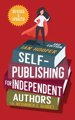 L'auto-édition pour les auteurs indépendants : (Guide du débutant) - Self-Publishing for Independent Authors: (A Beginner's Guide)