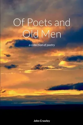 Des poètes et des vieillards : un recueil de poèmes - Of Poets and Old Men: a collection of poetry