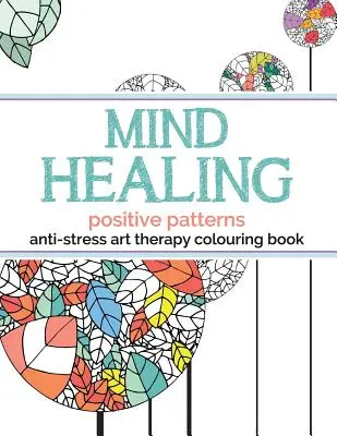 Livre de coloriage pour la thérapie artistique anti-stress et la guérison de l'esprit : Modèles positifs - Mind Healing Anti-Stress Art Therapy Colouring Book: Positive Patterns