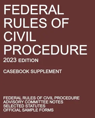 Règles fédérales de procédure civile ; édition 2023 (Casebook Supplement) : Avec des notes du comité consultatif, des lois sélectionnées et des formulaires officiels - Federal Rules of Civil Procedure; 2023 Edition (Casebook Supplement): With Advisory Committee Notes, Selected Statutes, and Official Forms