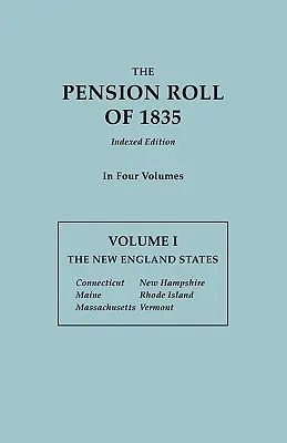 Pension Roll of 1835. en quatre volumes. Volume I : Les États de la Nouvelle-Angleterre : Connecticut, Maine, Massachusetts, New Hampshire, Rhode Island, Vermont. - Pension Roll of 1835. in Four Volumes. Volume I: The New England States: Connecticut, Maine, Massachusetts, New Hampshire, Rhode Island, Vermont