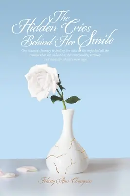 Les cris cachés derrière son sourire : Le voyage d'une femme à la recherche de sa voix alors qu'elle déballe tous les traumatismes qu'elle a subis dans sa vie émotionnelle et verbale. - The Hidden Cries Behind Her Smile: One Woman's Journey to Finding Her Voice as She Unpacked All the Trauma That She Endured in Her Emotionally, Verbal