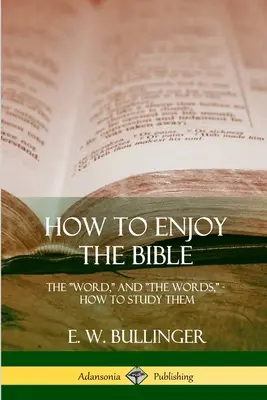 Comment apprécier la Bible : La Parole, et les Paroles, comment les étudier - How to Enjoy the Bible: The Word, and The Words, How to Study them