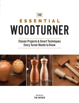 L'essentiel du tourneur sur bois : Projets classiques et techniques intelligentes que tout tourneur doit connaître - The Essential Woodturner: Classic Projects & Smart Techniques Every Turner Needs to Know