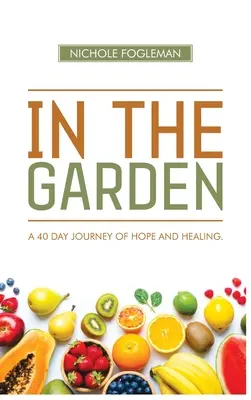 Dans le jardin : Un voyage de 40 jours d'espoir et de guérison - In the Garden: A 40-Day Journey of Hope and Healing