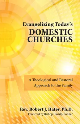 Evangéliser les églises domestiques d'aujourd'hui : Une approche théologique et pastorale de la famille - Evangelizing Today's Domestic Churches: A Theological and Pastoral Approach to the Family