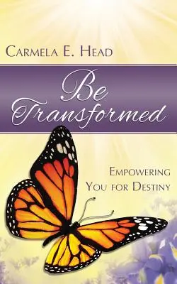 Soyez transformé : Vous donner les moyens de votre destin - Be Transformed: Empowering You For Destiny