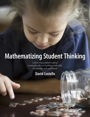 Mathématiser la pensée des élèves : Relier la résolution de problèmes à la vie de tous les jours et former des apprenants en mathématiques capables et confiants - Mathematizing Student Thinking: Connecting Problem Solving to Everyday Life and Building Capable and Confident Math Learners