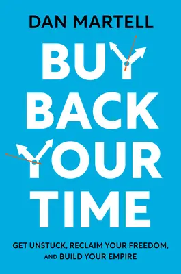 Buy Back Your Time : Get Unstuck, Reclaim Your Freedom, and Build Your Empire (rachetez votre temps : débloquez la situation, récupérez votre liberté et construisez votre empire) - Buy Back Your Time: Get Unstuck, Reclaim Your Freedom, and Build Your Empire