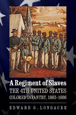 Un régiment d'esclaves : Le 4e régiment d'infanterie de couleur des États-Unis, 1863-1866 - A Regiment of Slaves: The 4th United States Colored Infantry, 1863-1866