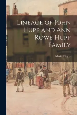 Lignée de la famille John Hupp et Ann Rowe Hupp - Lineage of John Hupp and Ann Rowe Hupp Family