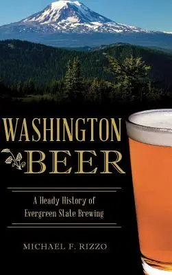 La bière de Washington : une histoire capiteuse de la brasserie de l'État d'Evergreen - Washington Beer: A Heady History of Evergreen State Brewing