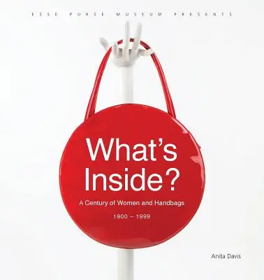 Qu'y a-t-il à l'intérieur ? Un siècle de femmes et de sacs à main, 1900-1999 - What's Inside?: A Century of Women and Handbags, 1900-1999