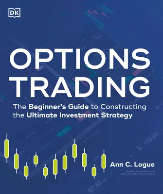 La négociation d'options : Le guide du débutant pour construire la stratégie d'investissement ultime - Options Trading: The Beginner's Guide to Constructing the Ultimate Investment Strategy