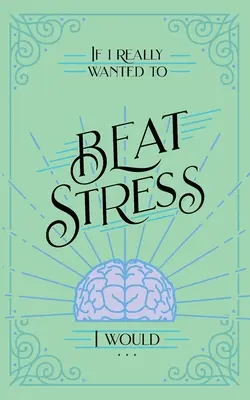 Si je voulais vraiment vaincre le stress, je... - If I Really Wanted to Beat Stress, I Would...