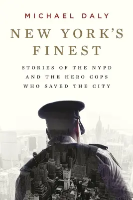 New York's Finest : Stories of the NYPD and the Hero Cops Who Saved the City (Les meilleurs de New York : histoires de la police de New York et des policiers héroïques qui ont sauvé la ville) - New York's Finest: Stories of the NYPD and the Hero Cops Who Saved the City