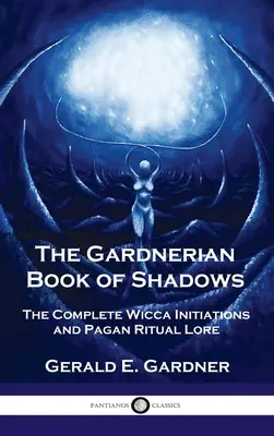 Le Livre des Ombres Gardnerien : Les initiations complètes à la Wicca et les rites païens - Gardnerian Book of Shadows: The Complete Wicca Initiations and Pagan Ritual Lore