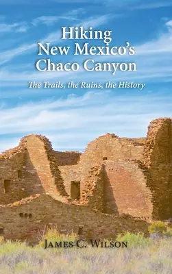 Randonnée dans le Chaco Canyon du Nouveau-Mexique : Les sentiers, les ruines, l'histoire - Hiking New Mexico's Chaco Canyon: The Trails, the Ruins, the History