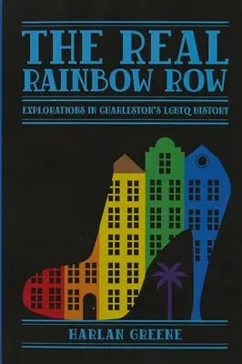 The Real Rainbow Row : Explorations in Charleston's LGBTQ History (La vraie rangée arc-en-ciel : explorations dans l'histoire LGBTQ de Charleston) - The Real Rainbow Row: Explorations in Charleston's LGBTQ History