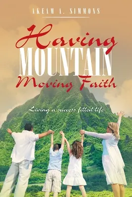 Avoir une foi qui fait bouger les montagnes : Vivre une vie pleine de succès - Having Mountain Moving Faith: Living a Success Filled Life