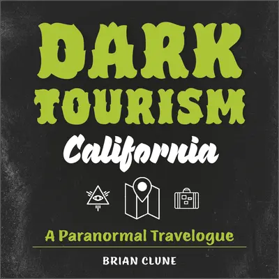 Dark Tourism California : Un carnet de voyage paranormal - Dark Tourism California: A Paranormal Travelogue