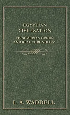 La civilisation égyptienne, son origine sumérienne et sa véritable chronologie - Egyptian Civilization Its Sumerian Origin and Real Chronology