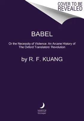 Babel : Ou la nécessité de la violence : Une histoire obscure de la révolution des traducteurs d'Oxford - Babel: Or the Necessity of Violence: An Arcane History of the Oxford Translators' Revolution