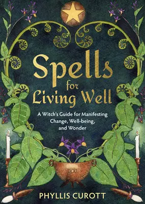 Sortilèges pour bien vivre : Un guide de la sorcière pour manifester le changement, le bien-être et l'émerveillement - Spells for Living Well: A Witch's Guide for Manifesting Change, Well-Being, and Wonder