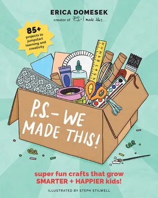 P.S.- C'est nous qui l'avons fait : Des bricolages super amusants qui rendent les enfants plus intelligents et plus heureux ! - P.S.- We Made This: Super Fun Crafts That Grow Smarter + Happier Kids!