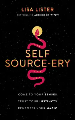 Source d'auto-satisfaction : Reprenez vos esprits. Faites confiance à votre instinct. Souvenez-vous de votre magie. - Self Source-Ery: Come to Your Senses. Trust Your Instincts. Remember Your Magic.