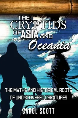 Les Cryptides d'Asie et d'Océanie : Mythes et racines historiques de créatures inconnues - The Cryptids of Asia and Oceania: The Myths and Historical Roots of Undiscovered Creatures