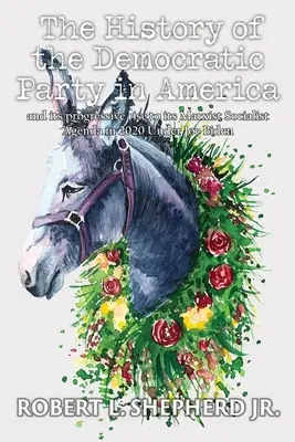 L'histoire du Parti Démocrate en Amérique et son ascension progressiste jusqu'à son programme socialiste marxiste en 2020 sous la direction de Joe Biden - The History of the Democratic Party in America and Its Progressive Rise to Its Marxist Socialist Agenda in 2020 under Joe Biden
