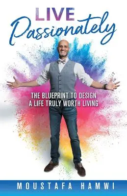 Vivre passionnément : Le plan pour concevoir une vie qui vaut vraiment la peine d'être vécue - Live Passionately: The Blueprint to Design a Life Truly Worth Living