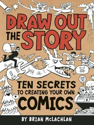 Dessinez l'histoire : Dix secrets pour créer vos propres bandes dessinées - Draw Out the Story: Ten Secrets to Creating Your Own Comics