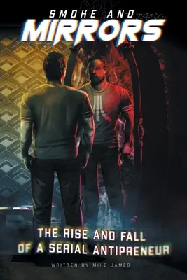 La fumée et les miroirs : L'ascension et la chute d'un anti-entrepreneur en série - Smoke and Mirrors: The Rise and Fall of a Serial Antipreneur
