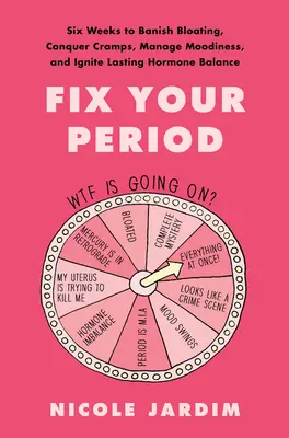 Réglez vos règles : Six semaines pour bannir les ballonnements, vaincre les crampes, gérer l'humeur et rétablir un équilibre hormonal durable - Fix Your Period: Six Weeks to Banish Bloating, Conquer Cramps, Manage Moodiness, and Ignite Lasting Hormone Balance