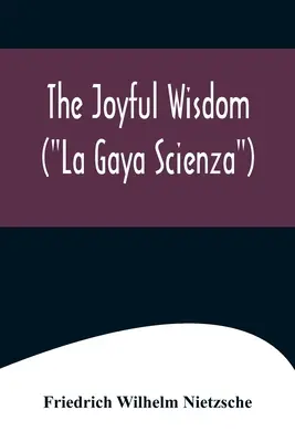 La sagesse joyeuse (La Gaya Scienza) - The Joyful Wisdom (La Gaya Scienza)